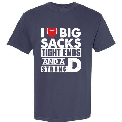 I Love Big Sacks Tight Ends and A Strong D Funny Football Garment-Dyed Heavyweight T-Shirt