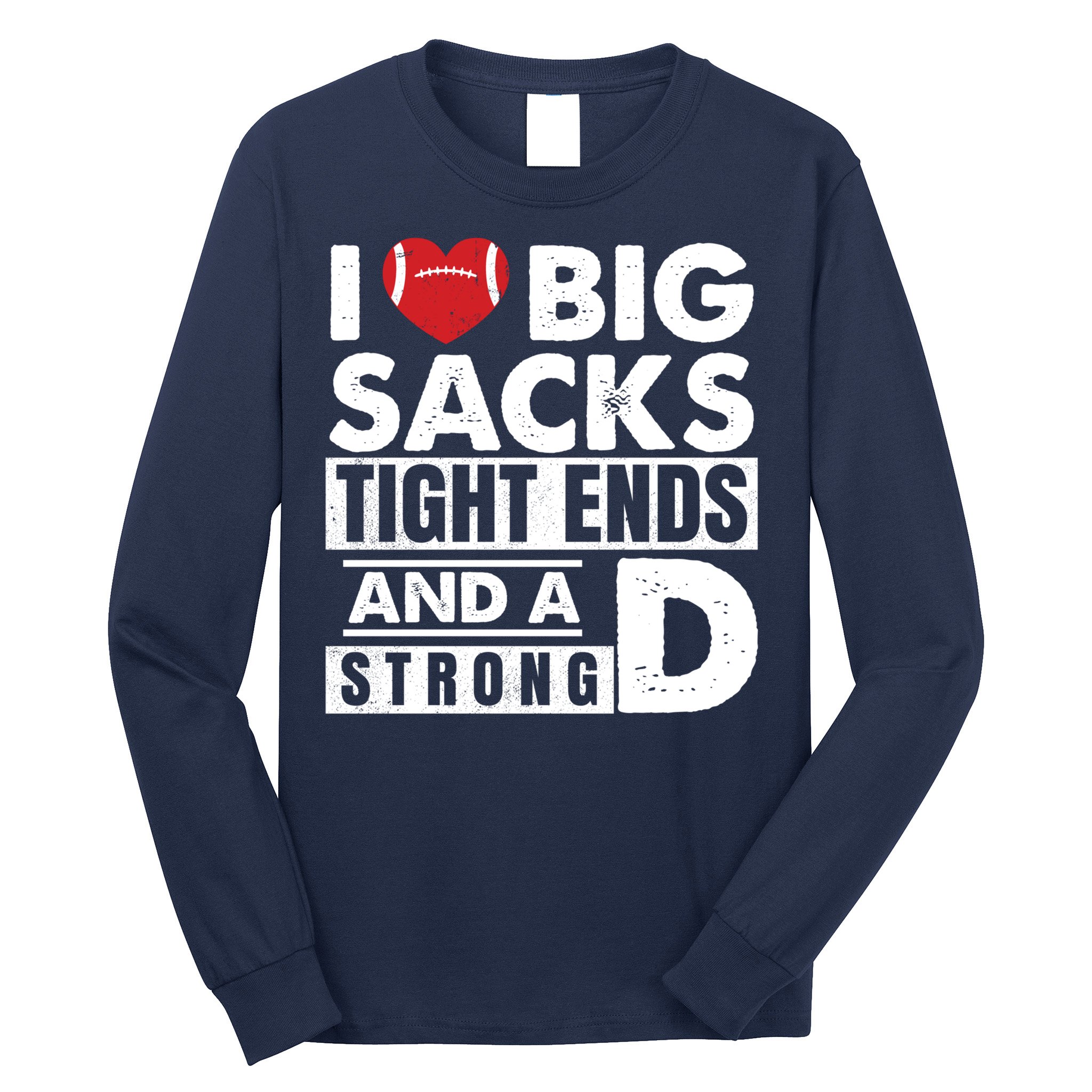 I Love Big Sacks Tight Ends and A Strong D Funny Football Long Sleeve Shirt