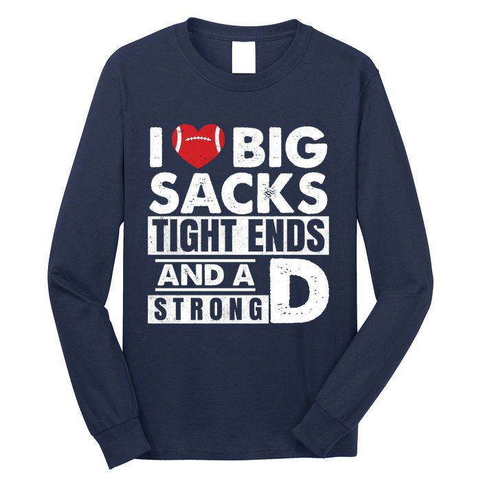 I Love Big Sacks Tight Ends and A Strong D Funny Football Long Sleeve Shirt