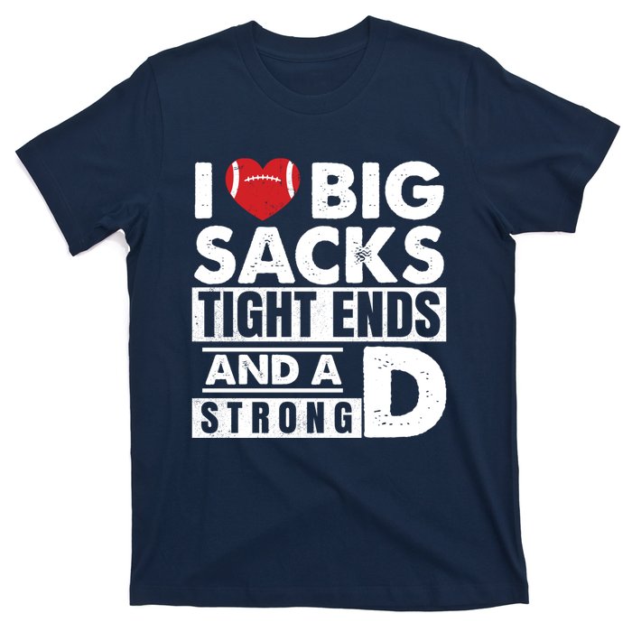 I Love Big Sacks Tight Ends and A Strong D Funny Football T-Shirt