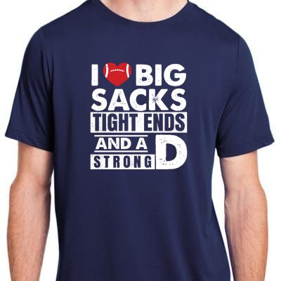 I Love Big Sacks Tight Ends and A Strong D Funny Football Adult ChromaSoft Performance T-Shirt