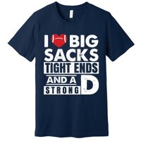 I Love Big Sacks Tight Ends and A Strong D Funny Football Premium T-Shirt