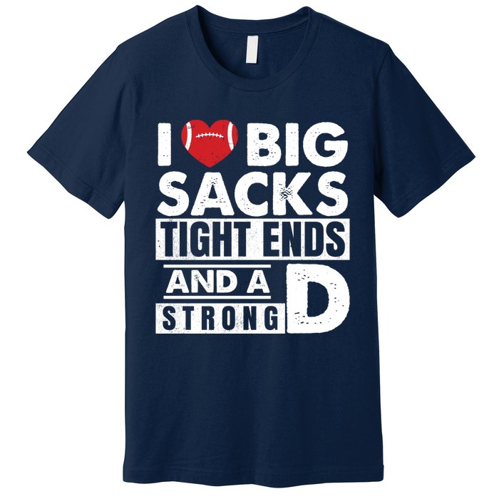 I Love Big Sacks Tight Ends and A Strong D Funny Football Premium T-Shirt