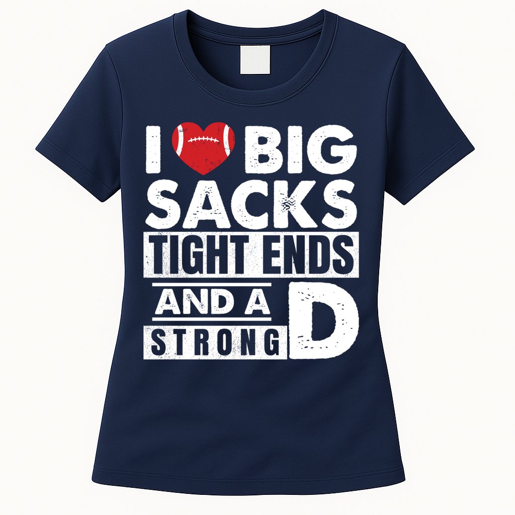 I Love Big Sacks Tight Ends and A Strong D Funny Football Womens T-Shirt