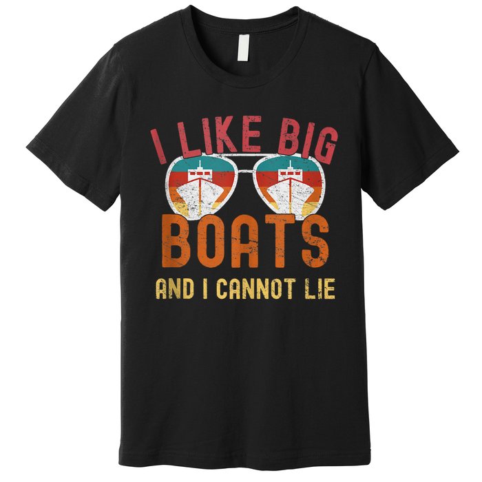 I Like Big Boats And I Cannot Lie Yacht Boating Funny Cruise Premium T-Shirt