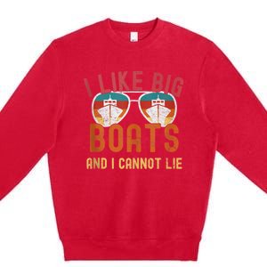 I Like Big Boats And I Cannot Lie Yacht Boating Funny Cruise Premium Crewneck Sweatshirt