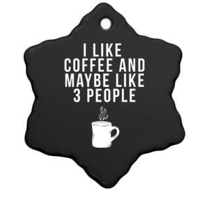 I Like Coffee And Maybe Like 3 People Coffee Gift Ceramic Star Ornament