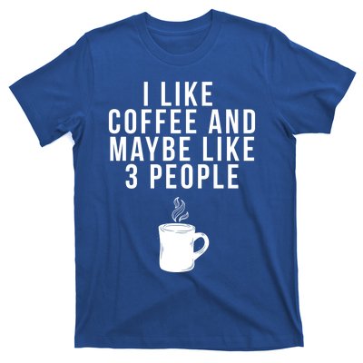 I Like Coffee And Maybe Like 3 People Coffee Gift T-Shirt