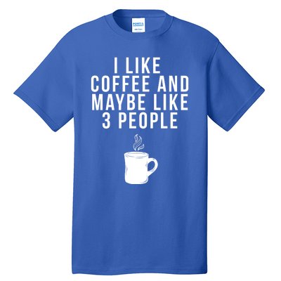 I Like Coffee And Maybe Like 3 People Coffee Gift Tall T-Shirt