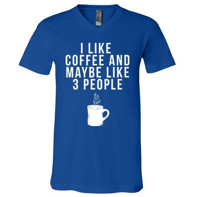 I Like Coffee And Maybe Like 3 People Coffee Gift V-Neck T-Shirt