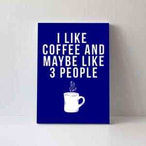 I Like Coffee And Maybe Like 3 People Coffee Gift Canvas