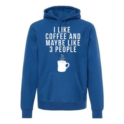 I Like Coffee And Maybe Like 3 People Coffee Gift Premium Hoodie