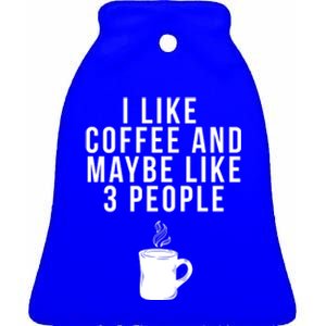 I Like Coffee And Maybe Like 3 People Coffee Gift Ceramic Bell Ornament