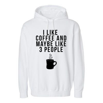 I Like Coffee And Maybe Like 3 People Coffee Gift Garment-Dyed Fleece Hoodie