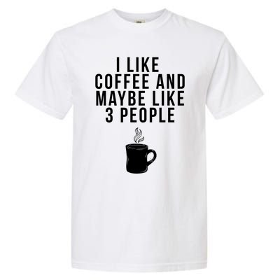 I Like Coffee And Maybe Like 3 People Coffee Gift Garment-Dyed Heavyweight T-Shirt