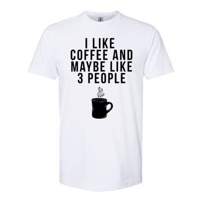 I Like Coffee And Maybe Like 3 People Coffee Gift Softstyle CVC T-Shirt