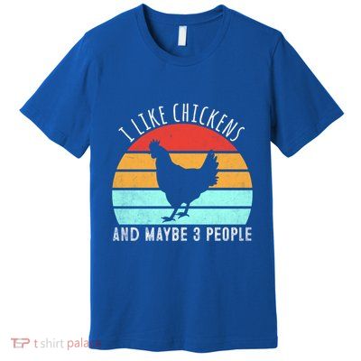 I Like Chickens And Maybe 3 People Funny Chicken Lover Funny Gift Premium T-Shirt