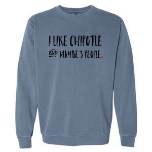 I Like Chipotle And Maybe 3 People Meaningful Gift Meaningful Gift Funny Gift Garment-Dyed Sweatshirt