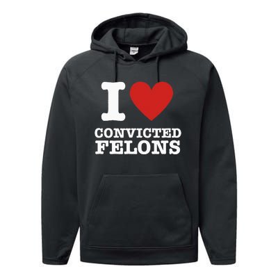 I Love Convicted Felons I Heart Convicted Felons Performance Fleece Hoodie