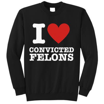 I Love Convicted Felons I Heart Convicted Felons Sweatshirt