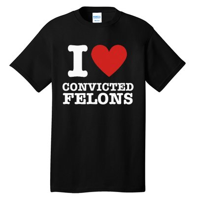 I Love Convicted Felons I Heart Convicted Felons Tall T-Shirt