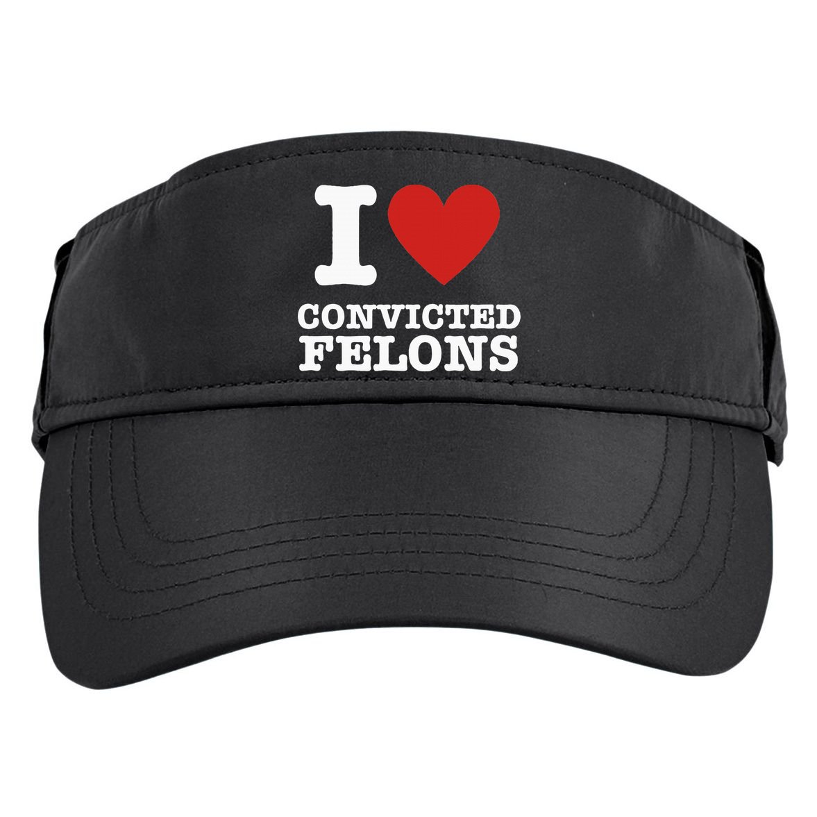 I Love Convicted Felons I Heart Convicted Felons Adult Drive Performance Visor