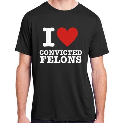 I Love Convicted Felons I Heart Convicted Felons Adult ChromaSoft Performance T-Shirt