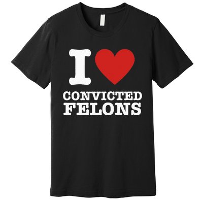 I Love Convicted Felons I Heart Convicted Felons Premium T-Shirt