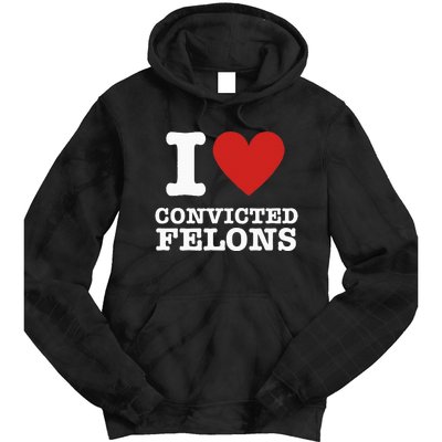 I Love Convicted Felons I Heart Convicted Felons Tie Dye Hoodie