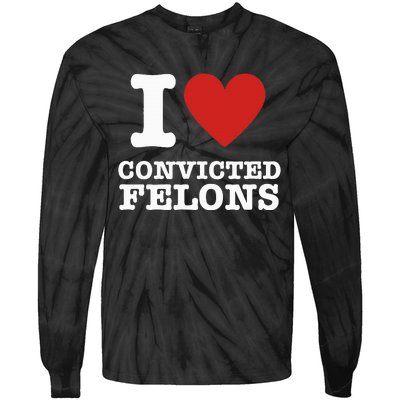 I Love Convicted Felons I Heart Convicted Felons Tie-Dye Long Sleeve Shirt