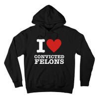 I Love Convicted Felons I Heart Convicted Felons Tall Hoodie