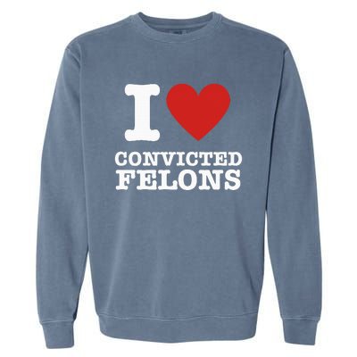 I Love Convicted Felons I Heart Convicted Felons Garment-Dyed Sweatshirt