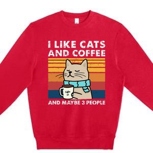 I Like Cats And Coffee And Maybe 3 People Funny Love Cats Premium Crewneck Sweatshirt