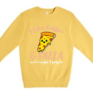 I Like Coffee And Pizza And Maybe 3 People Cool Gift Premium Crewneck Sweatshirt