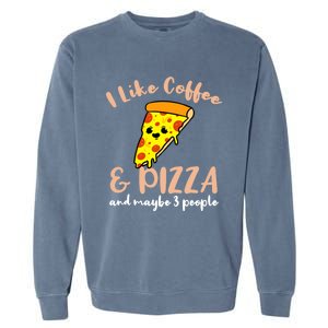 I Like Coffee And Pizza And Maybe 3 People Cool Gift Garment-Dyed Sweatshirt