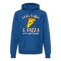 I Like Coffee And Pizza And Maybe 3 People Cool Gift Premium Hoodie