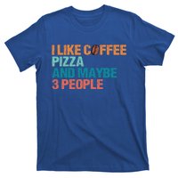 I Like Coffee Pizza And Maybe 3 People Funny Pizza Gift T-Shirt