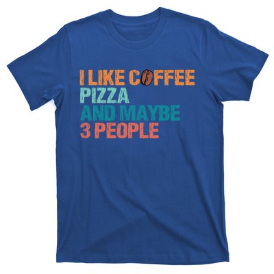 I Like Coffee Pizza And Maybe 3 People Funny Pizza Gift T-Shirt