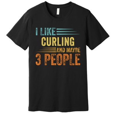 I Like Curling And Maybe 3 People Funny Curling Cool Gift Premium T-Shirt