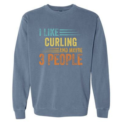 I Like Curling And Maybe 3 People Funny Curling Cool Gift Garment-Dyed Sweatshirt