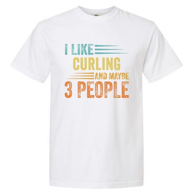 I Like Curling And Maybe 3 People Funny Curling Cool Gift Garment-Dyed Heavyweight T-Shirt