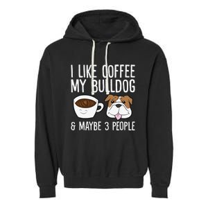 I Like Coffee My Bulldog And Maybe Like 3 People Garment-Dyed Fleece Hoodie