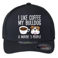 I Like Coffee My Bulldog And Maybe Like 3 People Flexfit Unipanel Trucker Cap