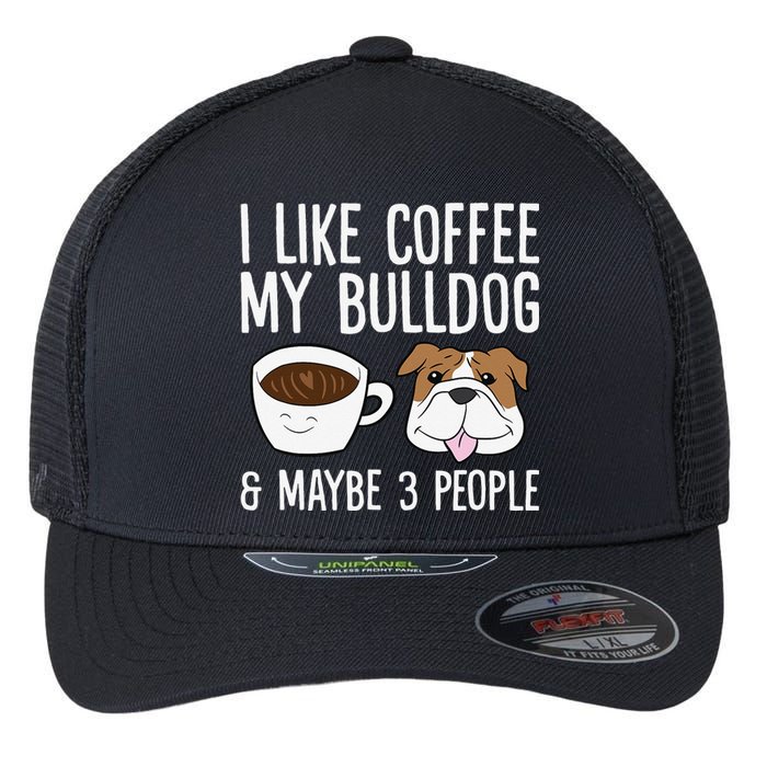 I Like Coffee My Bulldog And Maybe Like 3 People Flexfit Unipanel Trucker Cap