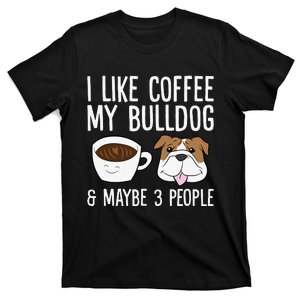 I Like Coffee My Bulldog And Maybe Like 3 People T-Shirt