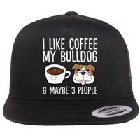 I Like Coffee My Bulldog And Maybe Like 3 People Flat Bill Trucker Hat