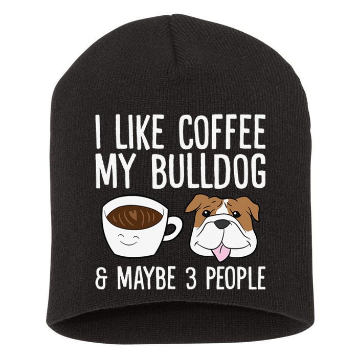 I Like Coffee My Bulldog And Maybe Like 3 People Short Acrylic Beanie