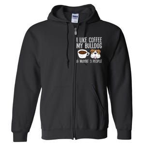 I Like Coffee My Bulldog And Maybe Like 3 People Full Zip Hoodie