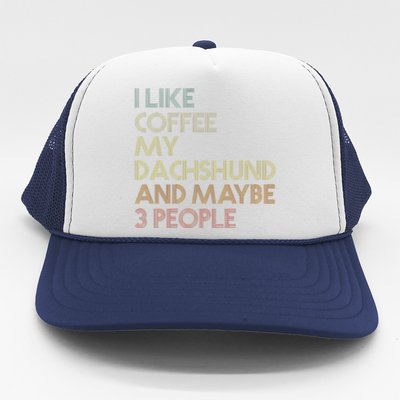 I Like Coffee My Dachshund And Maybe 3 People Trucker Hat