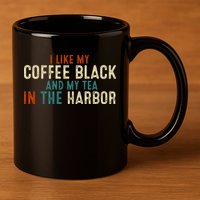 I Like Coffee Black And My Tea In The Harbor 11oz C Handle Ceramic Mug